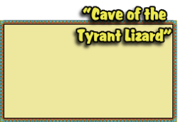“Cave of the
Tyrant Lizard”